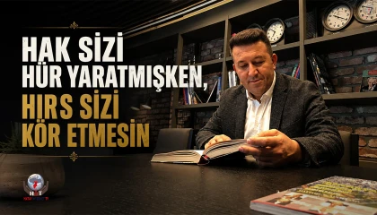 HAK SİZİ HÜR YARATMIŞKEN, HIRS SİZİ KÖR ETMESİN...