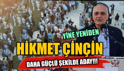 HİKMET ÇİNÇİN YİNE, YENİDEN VE DAHA GÜÇLÜ ŞEKİLDE ADAY!!!