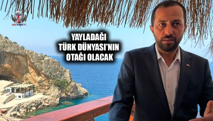 YALÇIN: YAYLADAĞI TÜRK DÜNYASI'NIN OTAĞI OLACAK