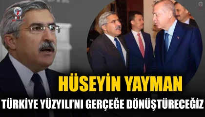 YAYMAN: TÜRKİYE YÜZYILI’NI GERÇEĞE DÖNÜŞTÜRECEĞİZ