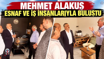 ALAKUŞ ESNAF VE İŞ İNSANLARIYLA BULUŞTU