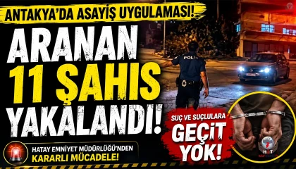 Antakyada asayiş uygulamasında 11 aranan şahıs yakalandı