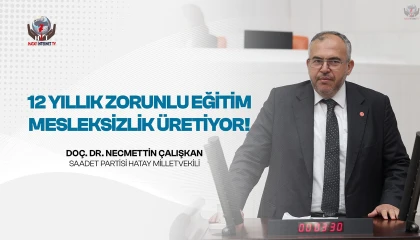 ÇALIŞKAN’DAN EĞİTİM SİSTEMİNE ELEŞTİRİ: “GENÇLER MESLEK VE İŞ ARASINDA SIKIŞTI”
