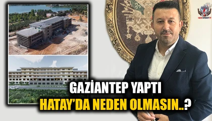 GAZİANTEP YAPTI, HATAY’DA NEDEN OLMASIN?