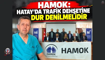 HAMOK: HATAY’DA TRAFİK DEHŞETİNE DUR DENİLMELİDİR