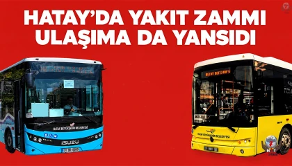 HATAY’DA YAKIT ZAMMI ULAŞIMA DA YANSIDI