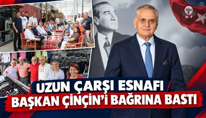 UZUN ÇARŞI ESNAFI BAŞKAN ÇİNÇİN'İ BAĞRINA BASTI