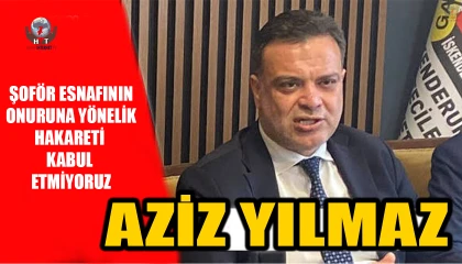 YILMAZ: ŞOFÖR ESNAFININ ONURUNA YÖNELİK HAKARETİ KABUL ETMİYORUZ
