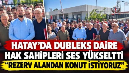 HATAY’DA DUBLEKS DAİRE HAK SAHİPLERİ SES YÜKSELTTİ “REZERV ALANDAN KONUT İSTİYORUZ”