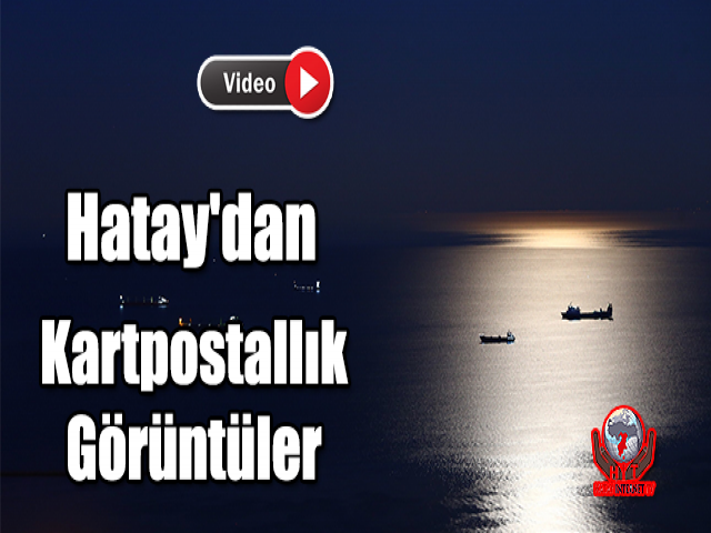 Dolunayda Hatay'dan Kartpostallık Görüntüler