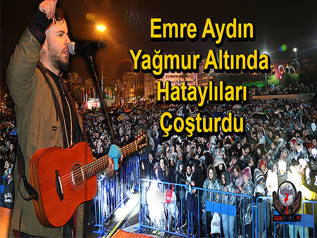 Emre Aydın Yağmur Altında Hataylıları Çoşturdu
