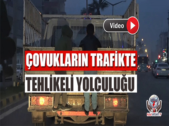 Hatay'da Çocukların Tehlikeli Yolculuğu