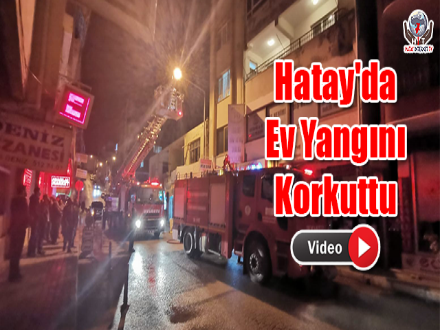 Hatay'da Ev Yangını Korkuttu