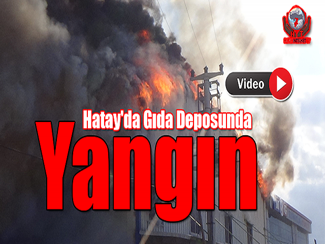 Hatay'da Gıda Deposunda Yangın