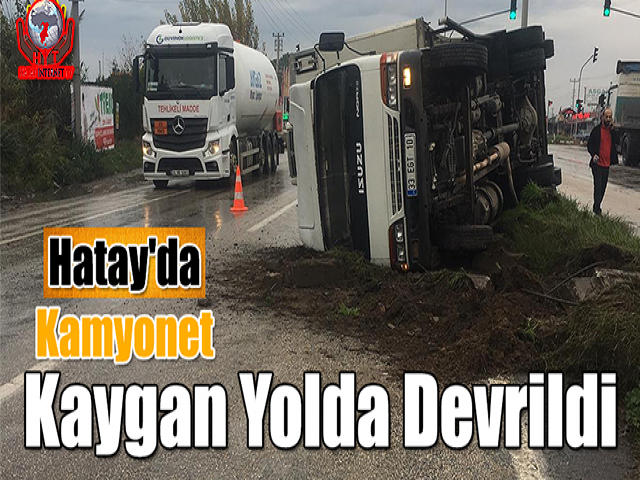 Hatay'da Kamyonet Kaygan Yolda Devrildi