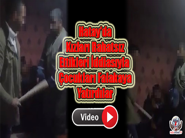 Hatay'da Kızları Rahatsız Ettikleri İddiasıyla Çocukları Falakaya Yatırdılar