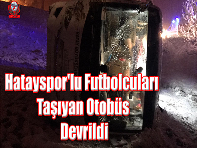 Hatayspor'lu Futbolcuları Taşıyan Otobüs Devrildi