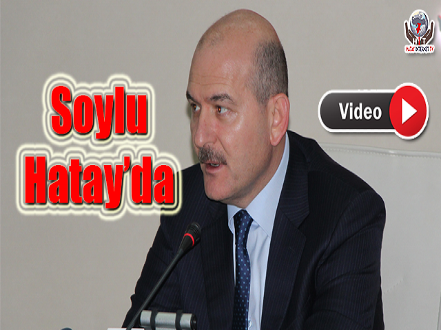 İçişleri Bakanı Soylu Hatay’da