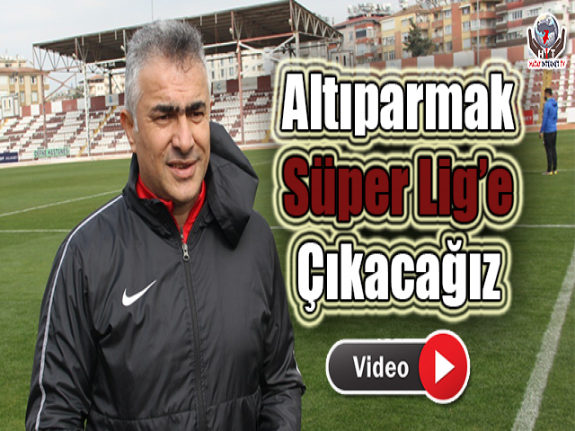Altıparmak, Süper Lig’e Çıkacağız