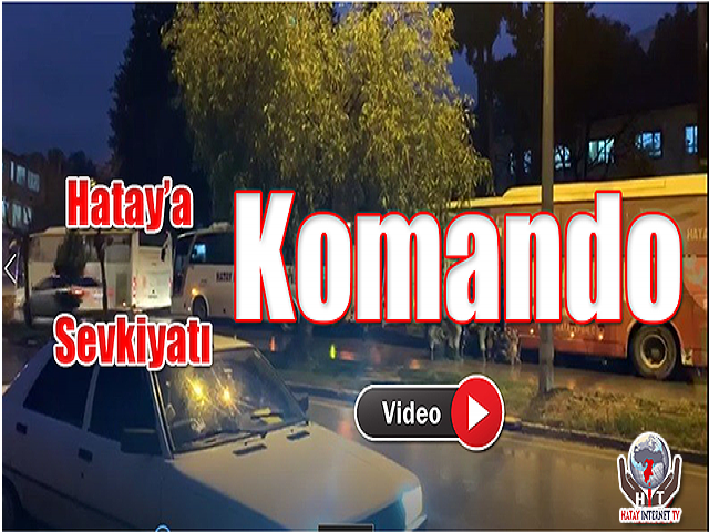 Hatay’a Komando Sevkiyatı