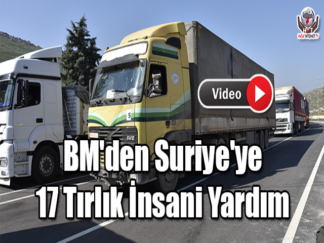 BM'den Suriye'ye 17 Tırlık İnsani Yardım