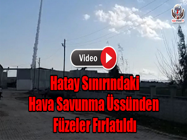 Hatay Sınırındaki Hava Savunma Üssünden Füzeler Fırlatıldı