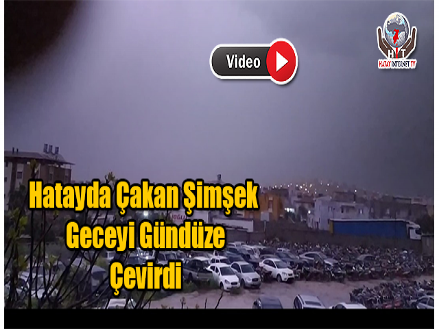 Hatayda Çakan Şimşek Geceyi Gündüze Çevirdi