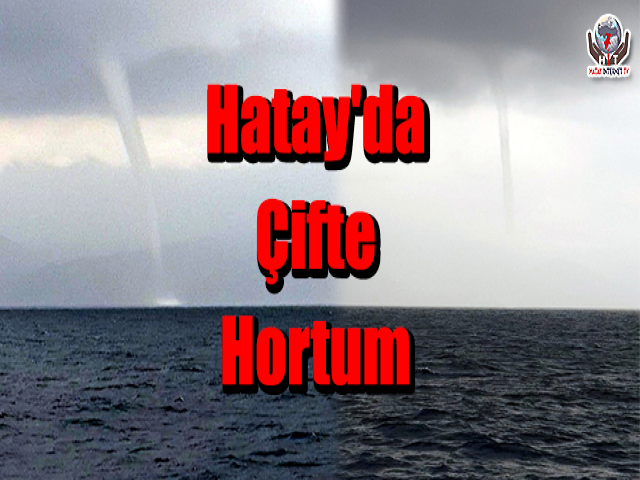 Hatay'da Çifte Hortum