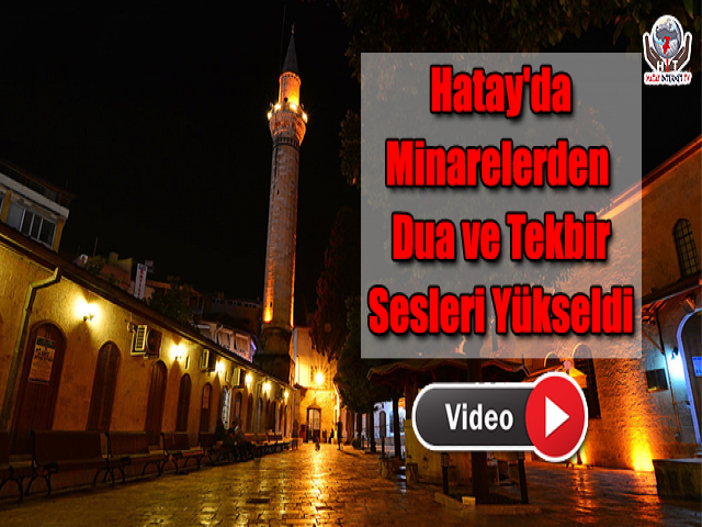 Hatay'da Minarelerden Dua ve Tekbir Sesleri Yükseldi