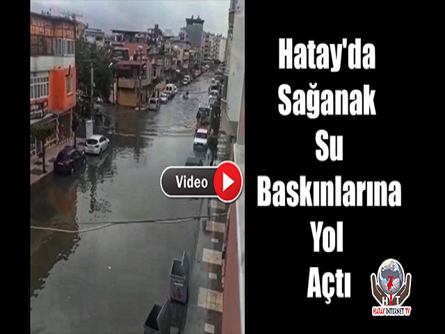 Hatay'da Sağanak Su Baskınlarına Yol Açtı