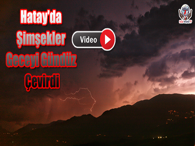 Hatay'da Şimşekler Geceyi Gündüze Çevirdi