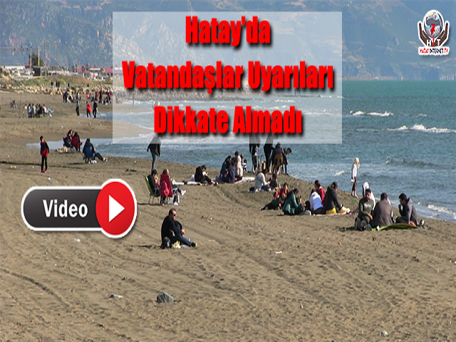 Hatay'da Vatandaşlar Uyarıları Dikkate Almadı
