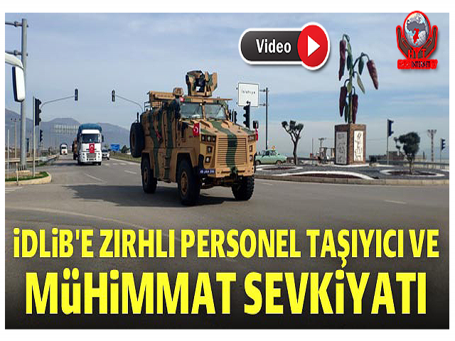 İdlib’e zırhlı personel taşıyıcı ve mühimmat sevkiyatı