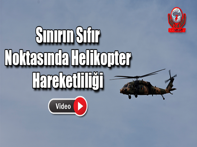 Sınırın Sıfır Noktasında Helikopter Hareketliliği