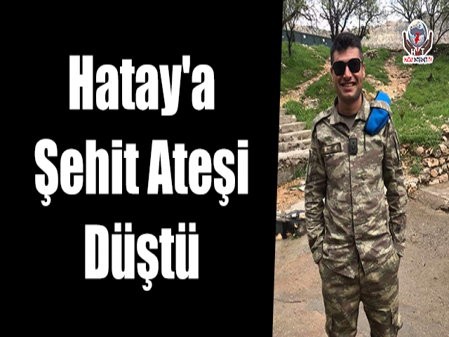 Hatay'a Şehit Ateşi Düştü