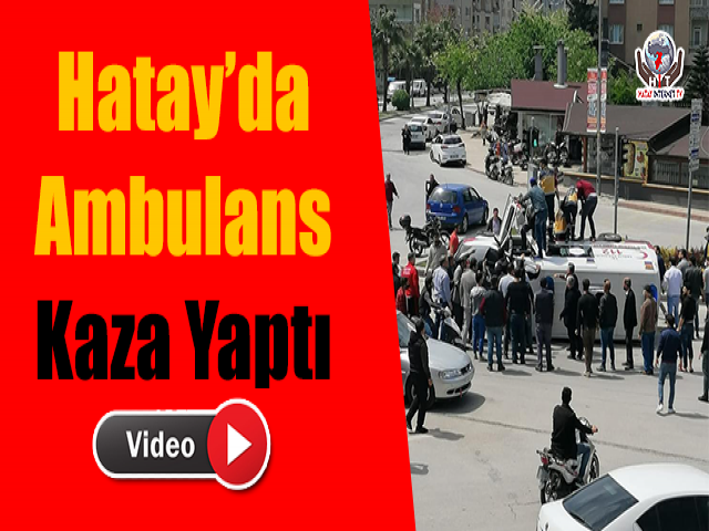 Hatay’da Ambulans Kaza Yaptı