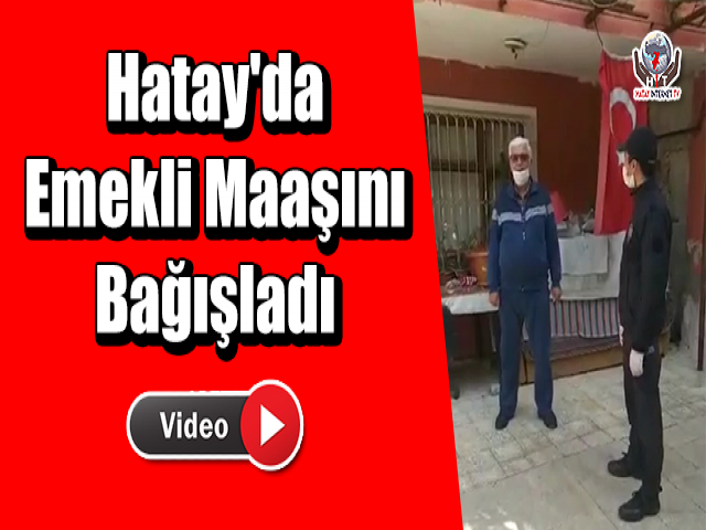 Hatay'da Emekli Maaşını Bağışladı