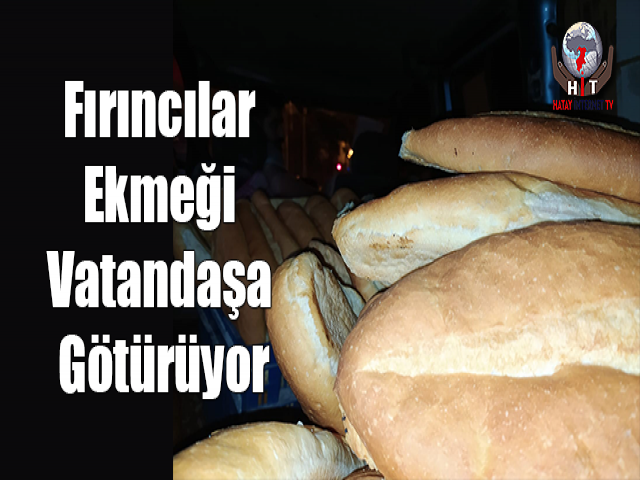 Hatay'da fırıncılar ekmeği vatandaşa götürüyor