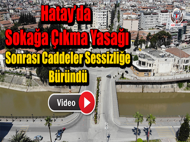 Hatay’da Sokağa Çıkma Yasağı Sonrası Caddeler Sessizliğe Büründü