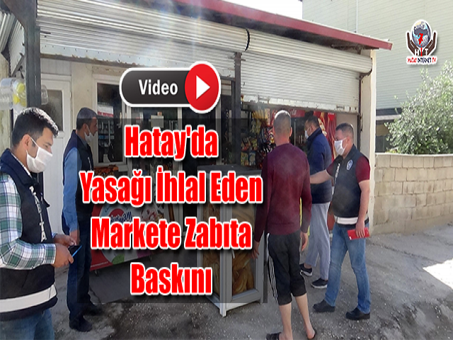 Hatay'da Yasağı İhlal Eden Markete Zabıta Baskını