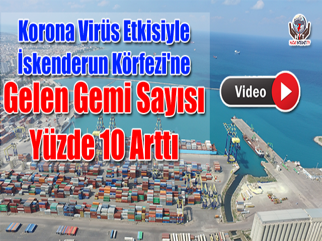 Korona Virüs Etkisiyle İskenderun Körfezi'ne Gelen Gemi Sayısı Yüzde 10 Arttı