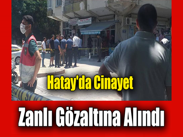 Hatay'da Cinayet Zanlı Gözaltına Alındı