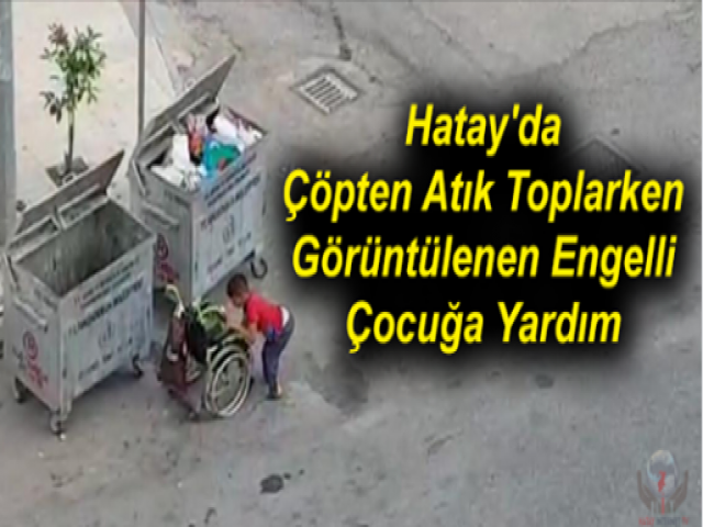 Hatay'da Çöpten Atık Toplarken Görüntülenen Engelli Çocuğa Yardım