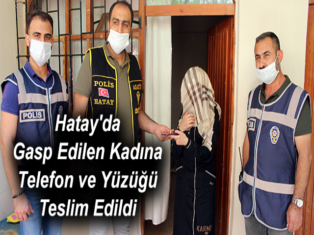 Hatay'da Gasp Edilen Kadına Telefon ve Yüzüğü Teslim Edildi