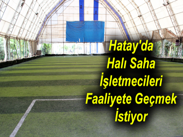 Hatay'da Halı Saha İşletmecileri Faaliyete Geçmek İstiyor