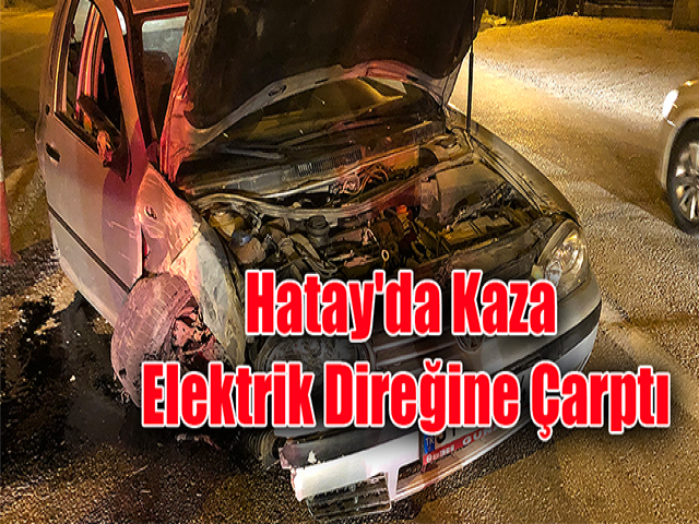 Hatay'da Kaza Elektrik Direğine Çarptı