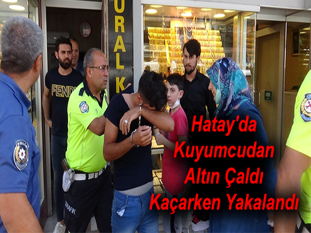 Hatay'da Kuyumcudan Altın Çaldı Kaçarken Yakalandı