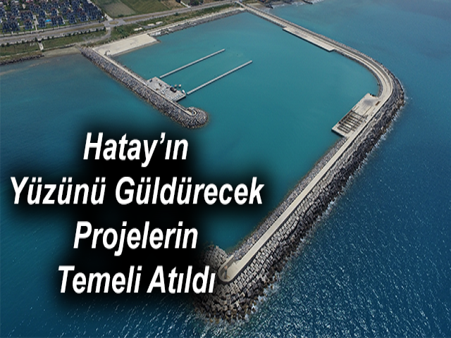 Hatay’ın Yüzünü Güldürecek Projelerin Temeli Atıldı