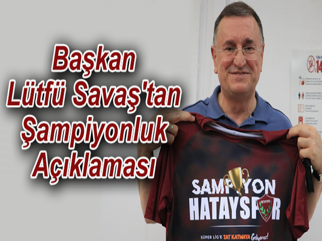 Başkan Lütfü Savaş'tan Şampiyonluk Açıklaması
