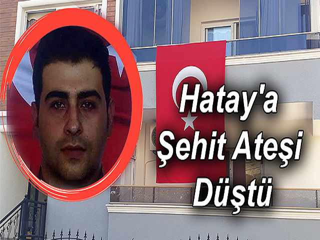 Hatay'a Şehit Ateşi Düştü
